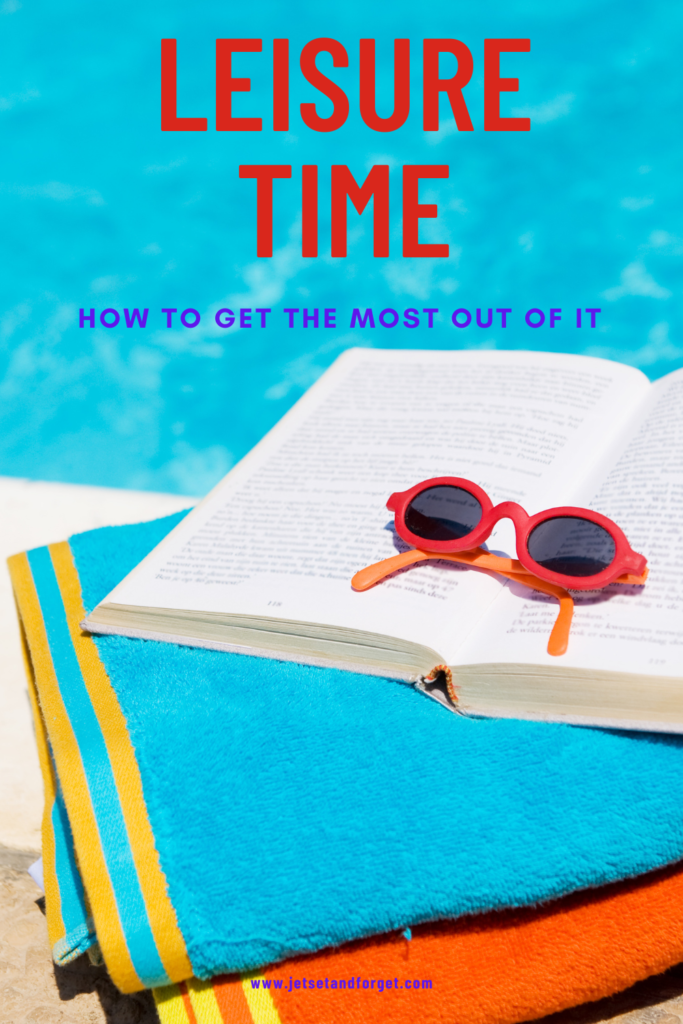 how to get the most out of your leisure time 