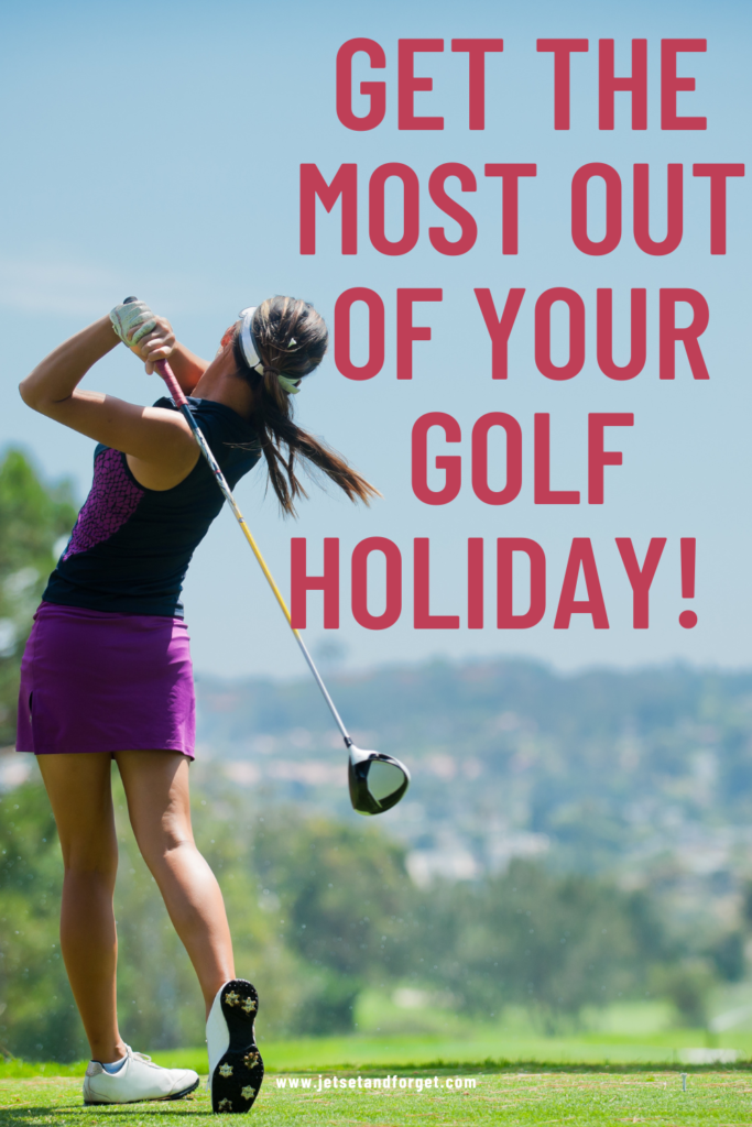 How to Get the Most Out of Your Golfing Holidays